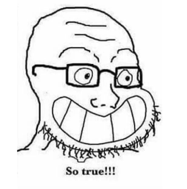 "So true!!!" wojak, of a bald man with a neckbeard and glasses