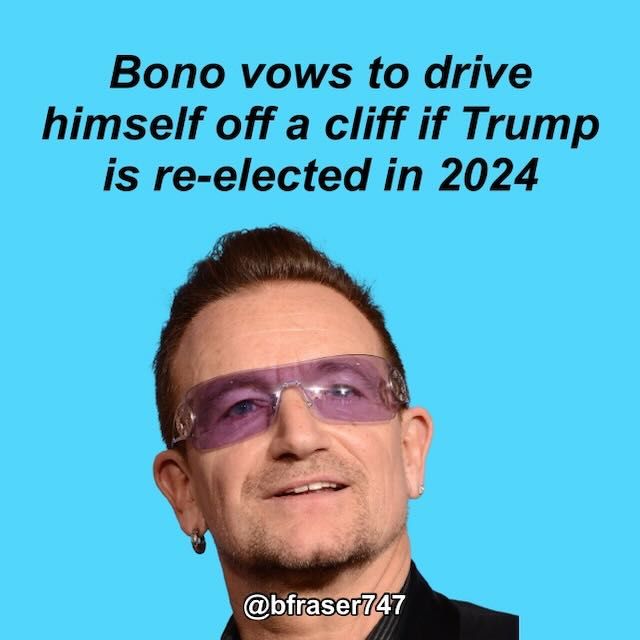 Picture of Bono. Caption says, “Bono vows to drive himself off a cliff if Trump is re-elected in 2024.”

