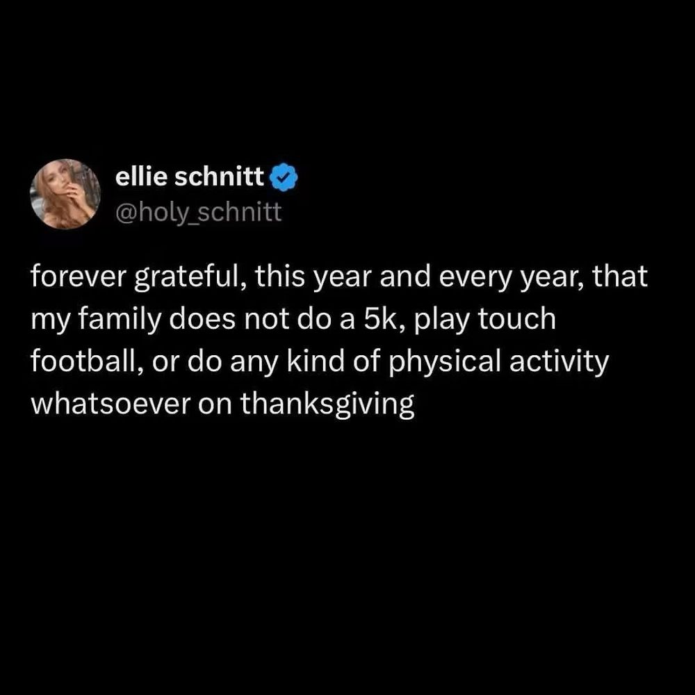 A social media post that reads “forever grateful, this year and every year, that my family does not do a 5k, play touch football, or do any kind of physical activity whatsoever on Thanksgiving” 
