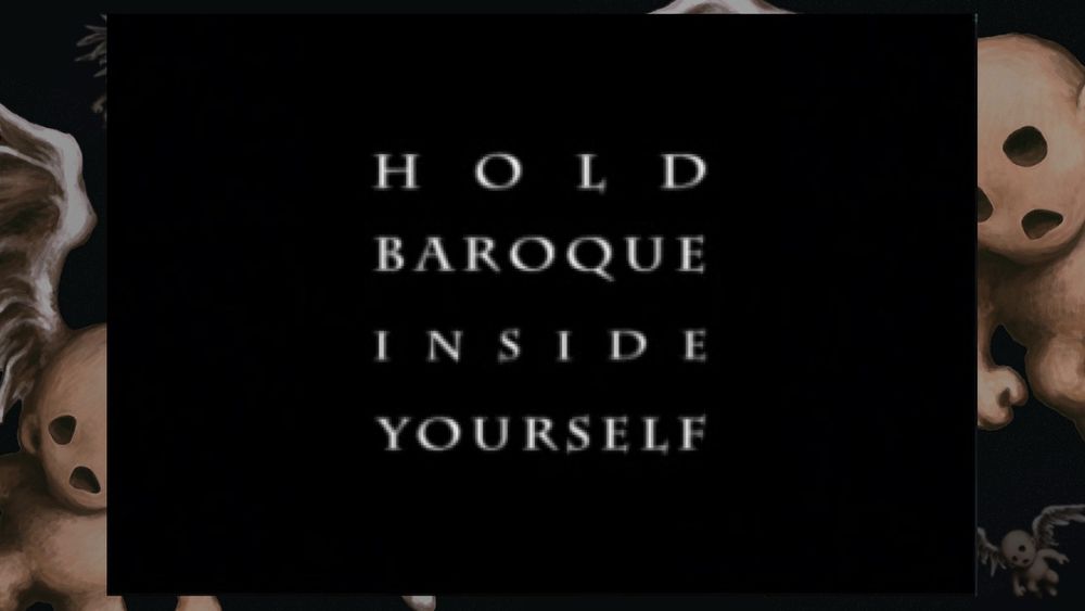 HOLD
BAROQUE
INSIDE
YORSELF