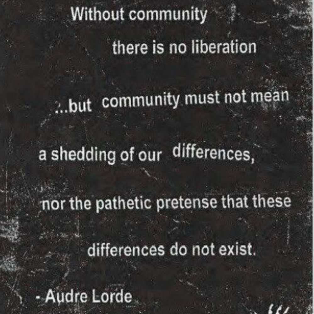 White text on a textured black/gray background. The text reads: Without community there is not liberation....but community must not mean a shedding of our differences, nor the pathetic pretense that these differences do not exist. -- Audre Lorde