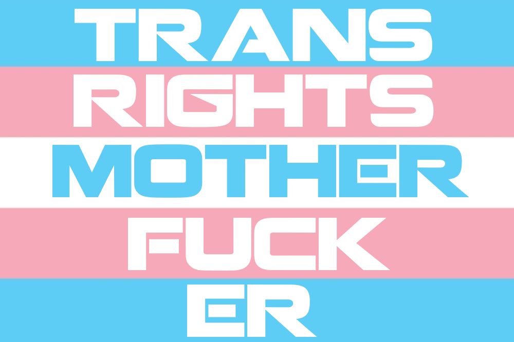TRANS RIGHTS MOTHERFUCKER