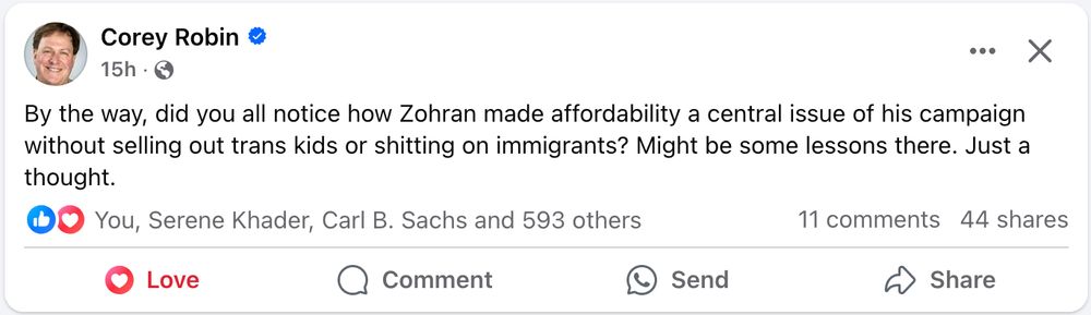 screenshot of a Facebook post by Corey Robin, which says: "By the way, did you all notice how Zohran made affordability a central issue of his campaign without selling out trans kids or shitting on immigrants? Might be some lessons there. Just a thought."
