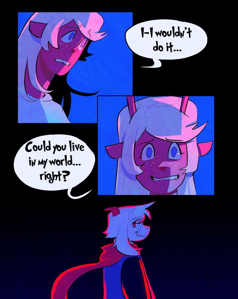 In the top panel, it shows Noelle negating, and replied him back "I-I wouldn't do it..."
In the middle panel, it shows Noelle asking him genuinely "Could you live in my world... right?
In the bottom panel, it shows Ralsei looking at back, while trying to smiling to cover his feelings.