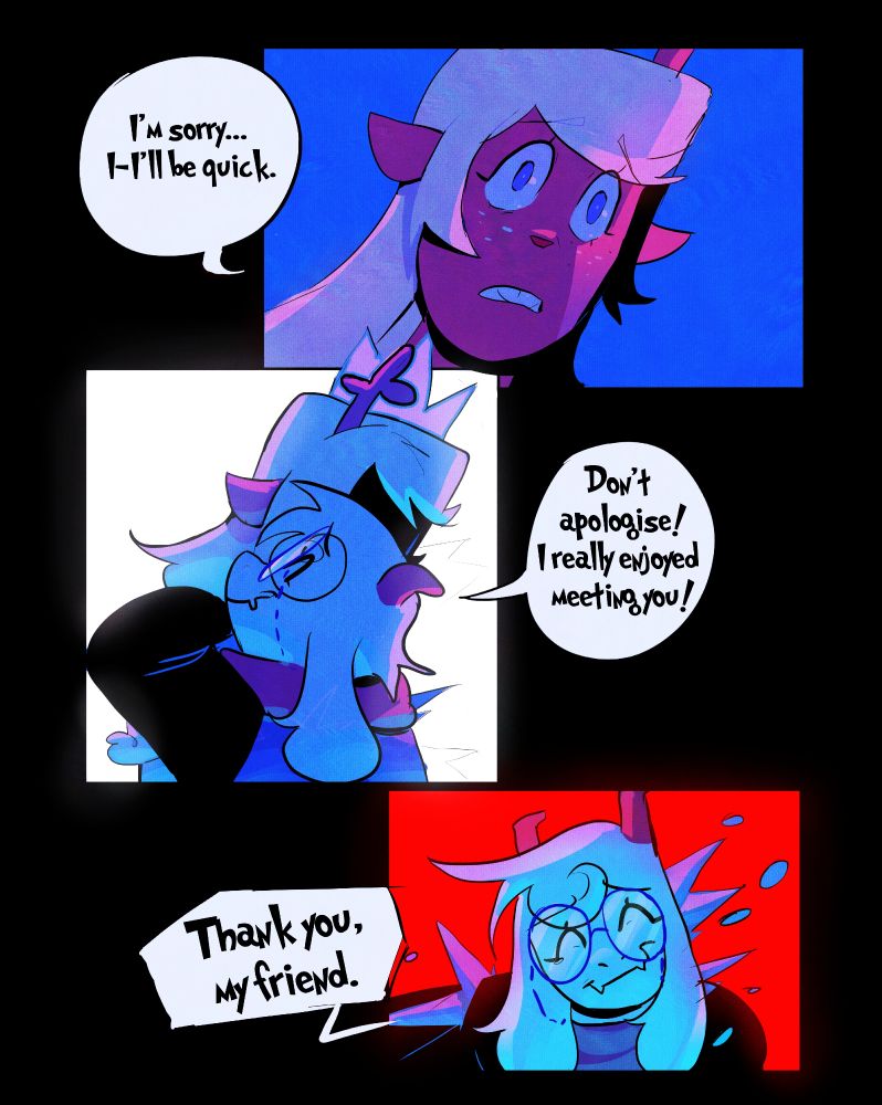 In the top panel, it shows Noelle saying "I'm sorry... I-I'll be quick." 
In the middle panel, it shows that you can appreciate that Noelle is a Queen, she wears a crown made of Ice. Noelle, and Ralsei hugged together, while Noelle was casting on him. Ralsei trying to comfort her "Don't apologise! I really enjoyed meeting you!"
In the bottom panel, it shows that Ralsei being covered with Ice in the body, and he's smiling while saying his last words "Thank you, my friend." 