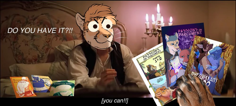 a sloppy slapping of my fursona into a screenshot of the Academy Award winning 1984 film "Amadeus", in which Mozart is dictating Dies Ire to Salieri as he dies. But instead a dog paw is holding up copies of Passions on Parchment 1-4 and copies of Bound for Glory 3 to 5 lay on the bed.

This was a silly goof mostly for my partner to enjoy, and she did.
If you get this reference, I dunno, ask for one lemon frosted cheetah shaped cookie in my comments.