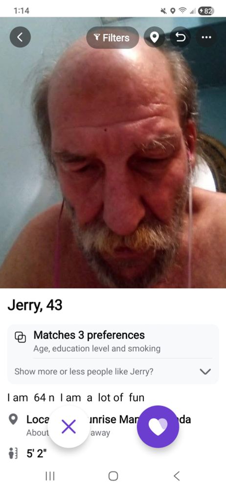 It's a rough looking shirtless 62 year old on Facebook dating with an age of 43. He apparently lives in Nevada. I don't. I don't know why Facebook dating keeps showing me weirdos in Nevada.