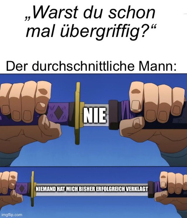 Meme. Auf dem ersten Bild sieht man ein Schwert, das etwas aus der Scheide gezogen ist auf dem 2. ist es ganz rausgezogene. Suf der Klinge steht der Text Überschrift:„Warst du schon mal übergriffig?