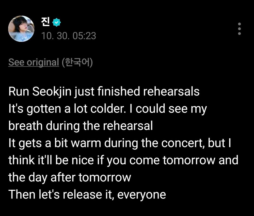 Post by Jin:
Run Seokjin just finished rehearsals. It's gotten a lot colder. I could see my breath during the rehearsal. It gets a bit warmer during the concert. I think it'll be nice if you come tomorrow and the day after. 
Let's go, everyone!