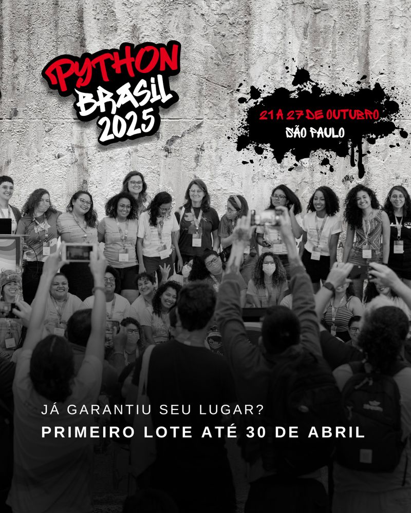 Imagem de fundo de um muro com a logo da Python Brasil 2025 em vermelho, preto e branco, ao lado, uma mancha de tinta com "21 a 27 de outubro" em vermelho e "São Paulo" em branco.
Na metade inferior, temos uma foto da Python Brasil 2022, onde aparecem muitas mulheres num palco, cercadas de pessoas as fotografando.
"Já garantiu seu lugar?"
"Primeiro lote até 30 de abril" em letras brancas.