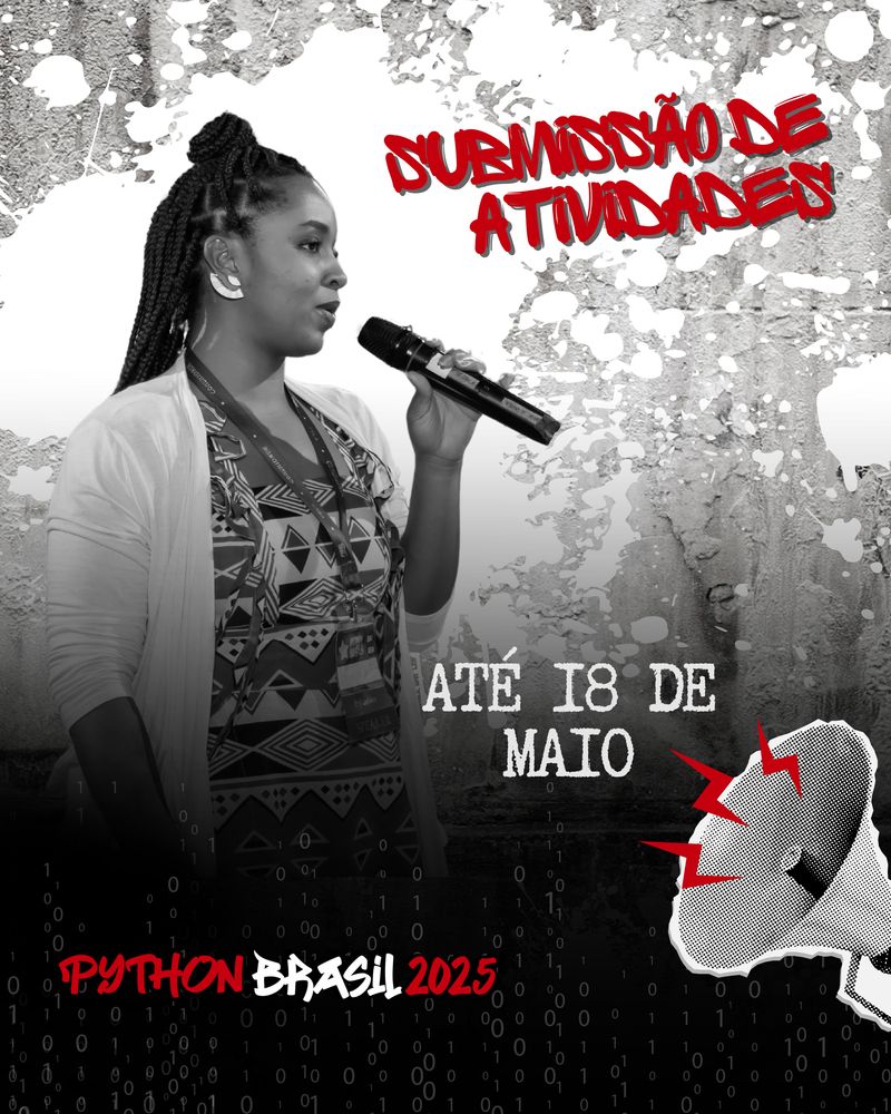 Imagem de muro com respingos de tinta branca ao fundo. 
Imagem de uma mulher ngra de tranças, vestido de padrão étnico e um cardigan branco segurando um microfone à esquerda.
"Submissão de atividades" em vermelho
"Até 18 de maio" em branco, próximo a uma imagem de megafone.
"Python Brasil 2025" em vermelho e branco na parte inferior.