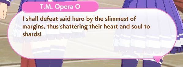 T.M. Opera O: I shall defeat said hero by the slimmest of margins, thus shattering their heart and soul to shards!