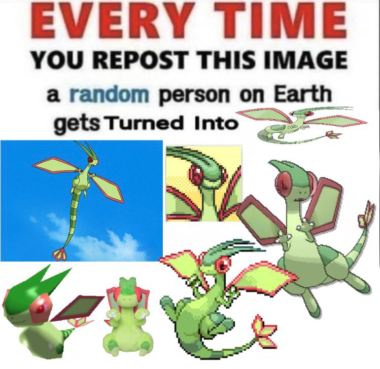 Every time you repost this image a random person on earth gets turned into Flygon