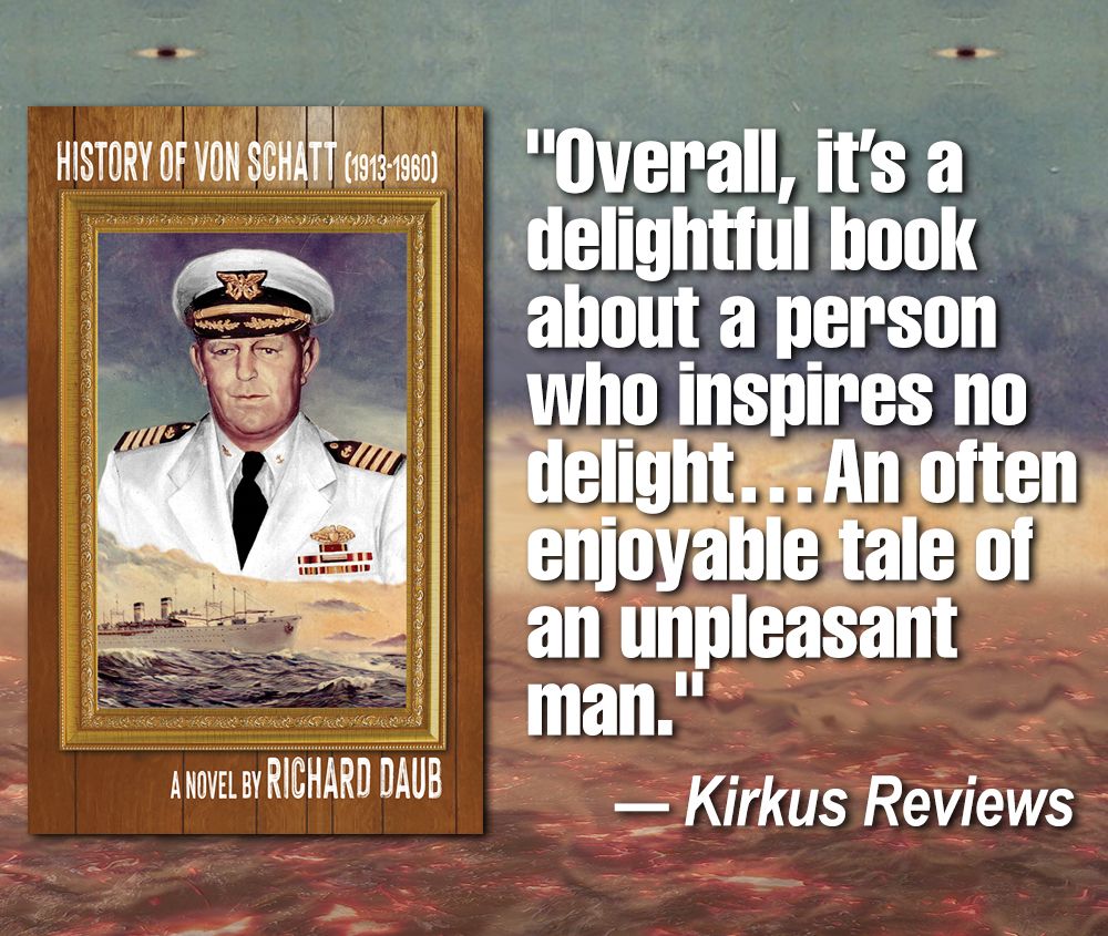 Cover of the novel "History of von Schatt (1913-1960) by Richard Daub depicting the painting of a ships captain overlooking a ship passing through stormy seas. Next to the cover is a blurb by Kirkus reviews that reads: "Overall, it's a delightful book about a person who inspired no delight... An often enjoyable tale of an unpleasant man."