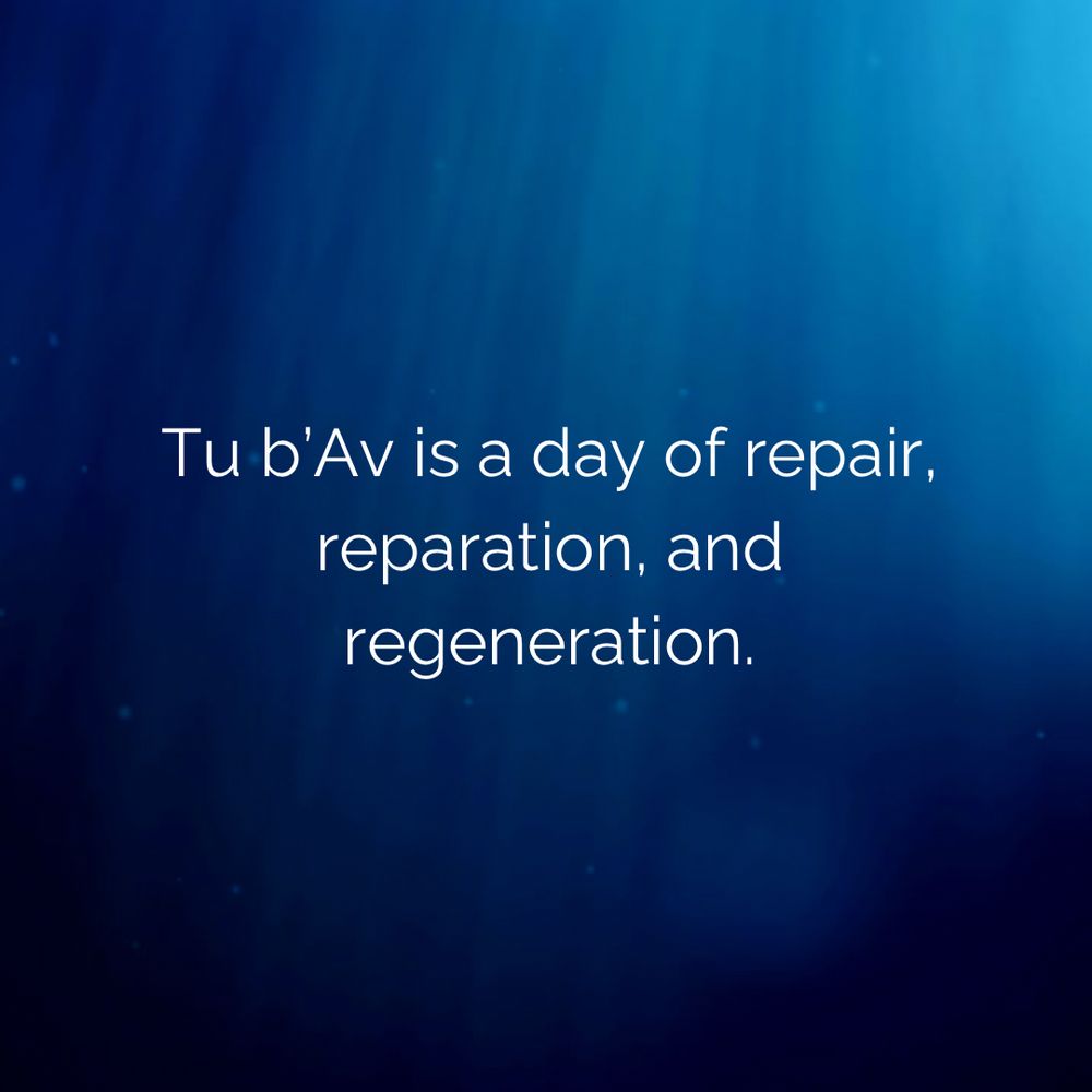 Tu b’Av is a day of repair, reparation, and regeneration.