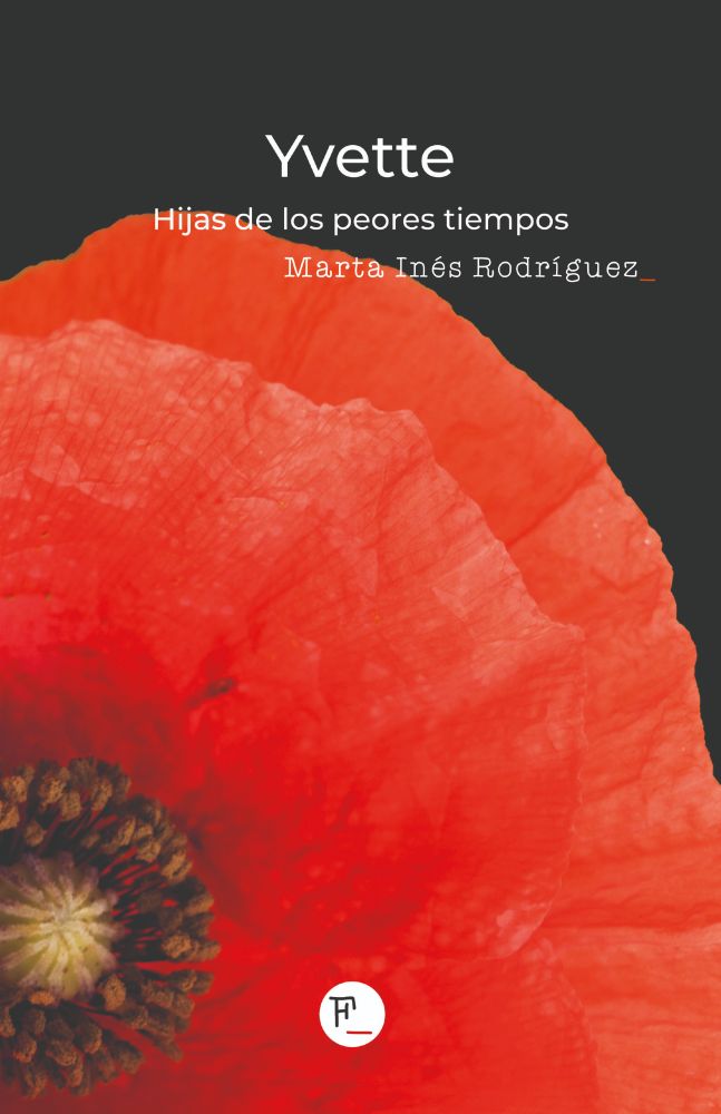 Cubierta de la novela Yvette, Hijas de los peores tiempos, de Marta Inés Rodríguez. Letras blancas sobre fondo negro y una gran amapola roja que ocupa casi todo el espacio.
