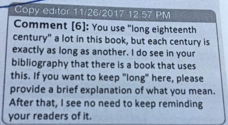 "You use "long eighteenth century" a lot in this book, but each century is exactly as long as another. I do see in your bibliography that there is a book that uses this. If you want to keep "long" here, please provide a brief explanation of what you mean.
After that, I see no need to keep reminding your readers of it..
