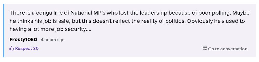 There is a conga line of National MP's who lost the leadership because of poor polling. Maybe he thinks his job is safe, but this doesn't reflect the reality of politics. Obviously he's used to having a lot more job security....
