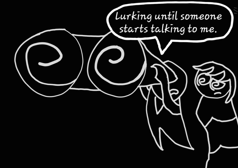 "Lurking until someone starts talking to me."