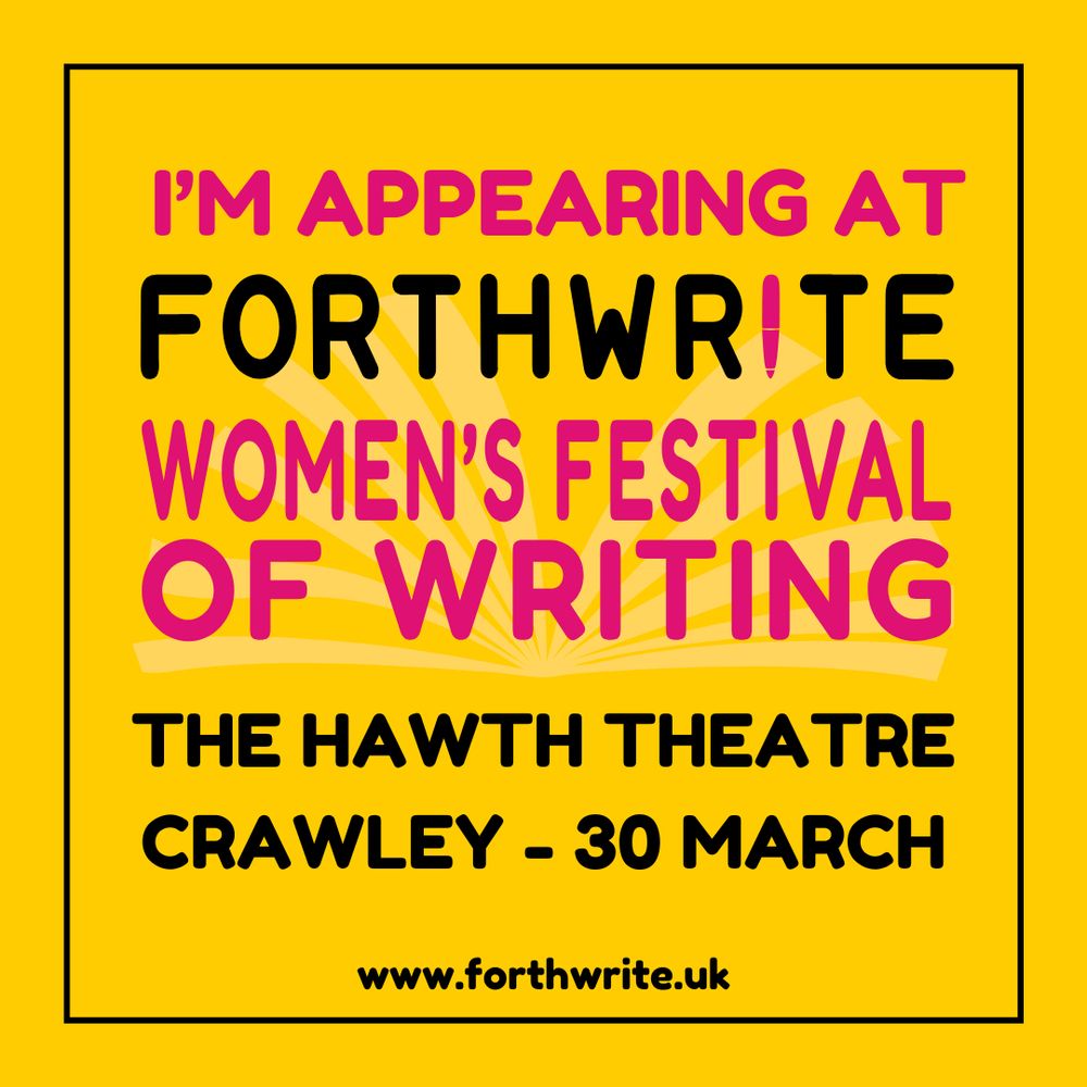Text: I'm appearing at Forthwrite Women's Festival of Writing The Hawth Theatre Crawley - 30 March