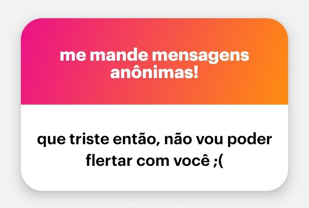 mensagem anonima que diz: que triste então, nao vou poder flertar com voce ;(