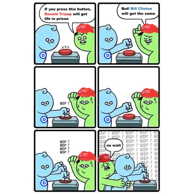Comic of a MAGA voter asking a Dem voter that pressing a button will put Donald Trump in jail BUT also Bill Clinton. The Dem voter responds with repeatedly pushing said button in stolid aplomb, much to the surprise and eventually pleading of the MAGA voter.