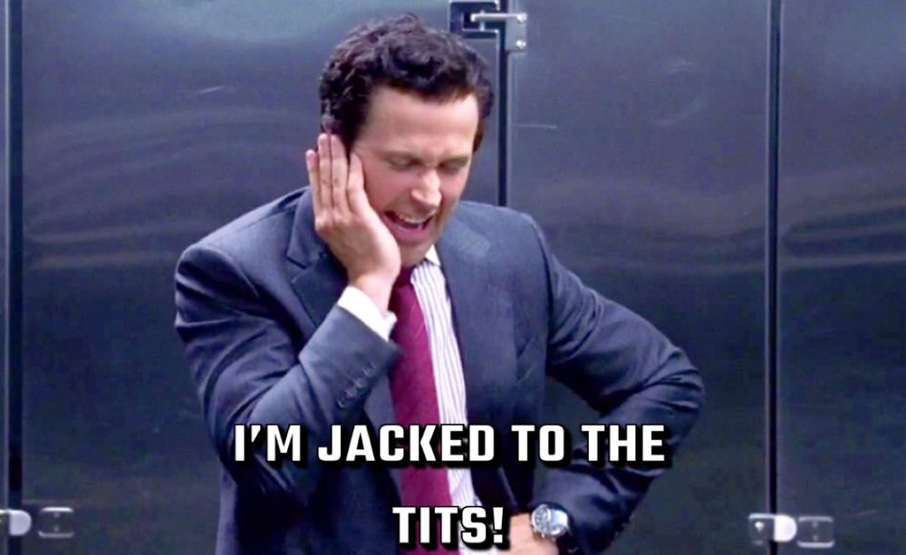 Ryan gosling in the big short, in a business suit in a business bathroom yelling “I’m jacked to the tits!” in a business conversation