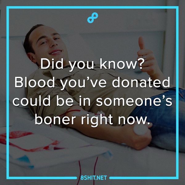 Meme of a person giving blood giving a thumbs up with a text overlay that says "did you know blood you've donated could be in someone's boner right now?"
