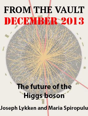 From the vault: The future of the Higgs boson, by Joseph Lykken and Maria Spiropulu, December 2013.