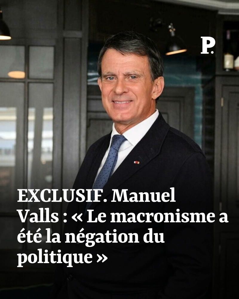 Exclusif. Manuel Valls :  « Le macronisme a été la négation du politique » 