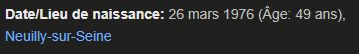 Date/Lieu de naissance: 26 mars 1976 (Âge: 49 ans), Neuilly-sur-Seine
