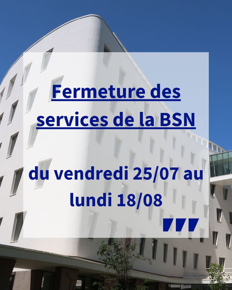 Fermeture des services de la BSN 
du vendredi 25/07 au lundi 18/08