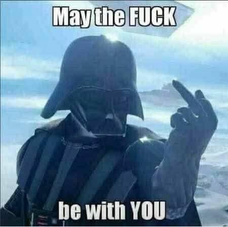 Darth Vader giving the middle finger with the caption “May the FUCK be with YOU”.