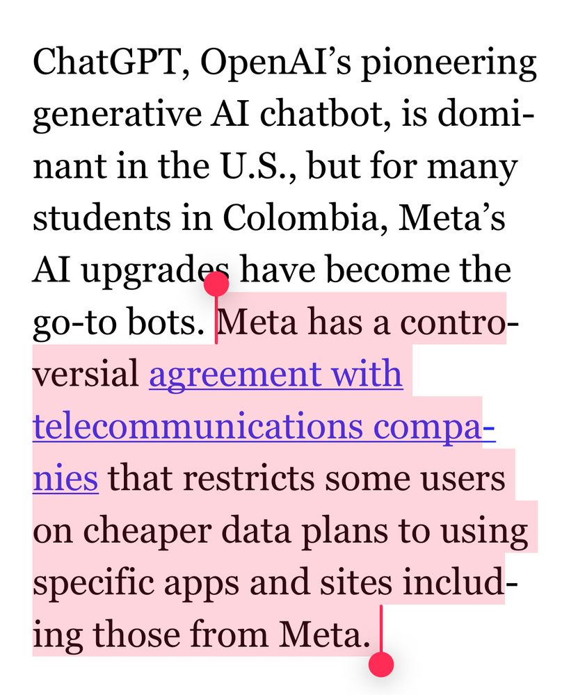 ChatGPT, OpenAI’s pioneering generative AI chatbot, is dominant in the U.S., but for many students in Colombia, Meta’s AI upgrades have become the go-to bots. Meta has a controversial agreement with telecommunications companies that restricts some users on cheaper data plans to using specific apps and sites including those from Meta. 