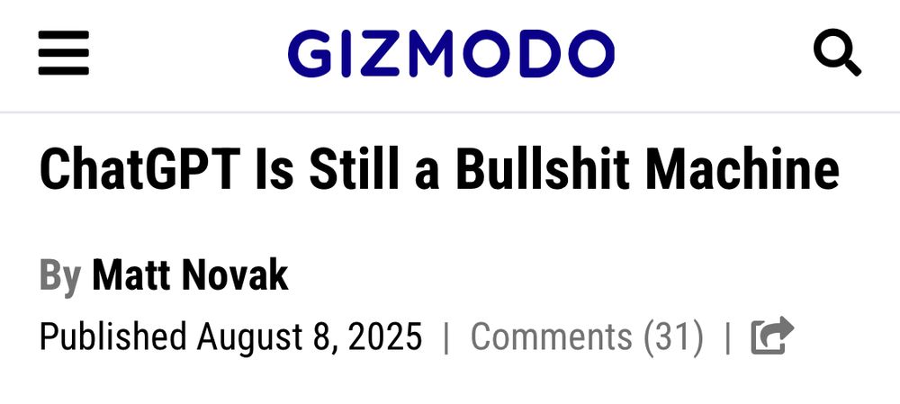 Gizmodo headline: ChatGPT Is Still a Bullshit Machine
By Matt Novak
Published August 8, 2025 |