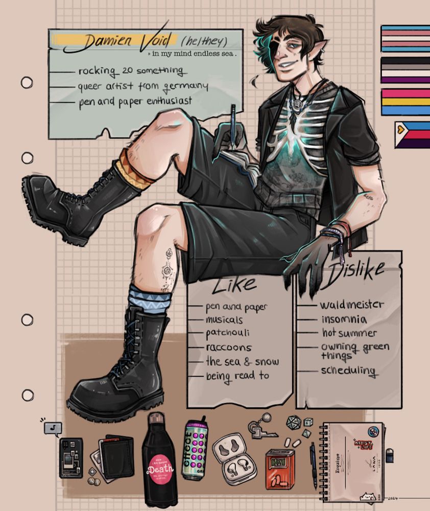 A "meet the artist" character sheet. In the middle is a drawing of the artist, surrounded by items and information. The character mostly wears black, has dark claw nails, wears combat boots, there is a tattoo on the left thigh composed of different symbols, a rib cage surrounds the character's chest and hides a glowing light beneath, there are necklaces of feathers and pentagrams, the character has dark brown hair with dark black roots of which a few feathers spring and blow into the screen, there is a faint glow in both the hair and the blue eyes, pointy ears and a smirk. On the top left is the basic information: Damien Void (he/they), a quote "in my mind endless sear", "rocking 20 something", "queer artist from germany", "pen and paper enthusiast". In the middle are two sheets. The first is titled with "like": "pen and paper", "musicals", "patchouli", "raccoons", "the sea & snow", "being read to". The second is titled with "dislike": "waldmeister", "insomnia", "hot summer", "owning green things", "scheduling". Underneath are different items showcased as if they would be in the artist's inventory: A phone with a polaroid of the sea and four small pictures on the back, a black leather wallet with cards dropping out also leaving a few coins and ibuprophene pill, a dark water bottle with a barbenheimer sticker, an energy drink, ear pods, keys, orange tic tacs, dice, a sketchbook with stickers on it ("artist life", a pentagram on a trans flag, bongocat), a blue mechanical pencil and an eraser. On the top right are a few pride flags assigned to the artist: A trans flag, an ace flag, a pan flag, a polyromantic flag. All of tht is in the style of a notebook, the sections looking like post-it's and the background like squared paper.