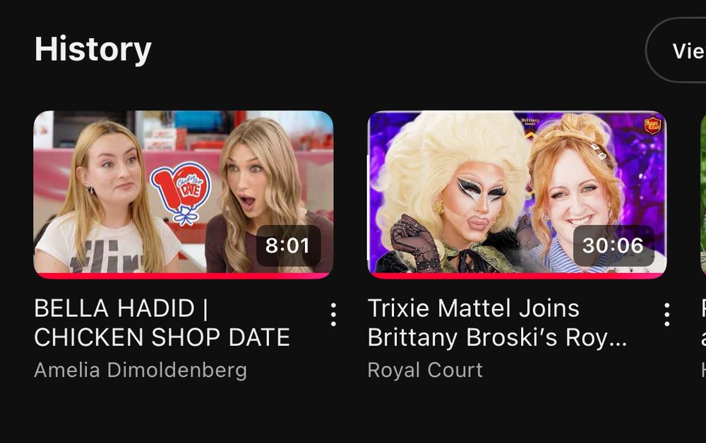 Screenshot of my YouTube history: Bella Hadid on Chicken Shop Date and Trixie Mattel on Royal Court.