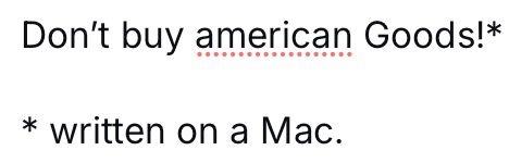 Screenshot, zu sehen ist folgender Text:
"Don’t buy american Goods!*
* written on a Mac."