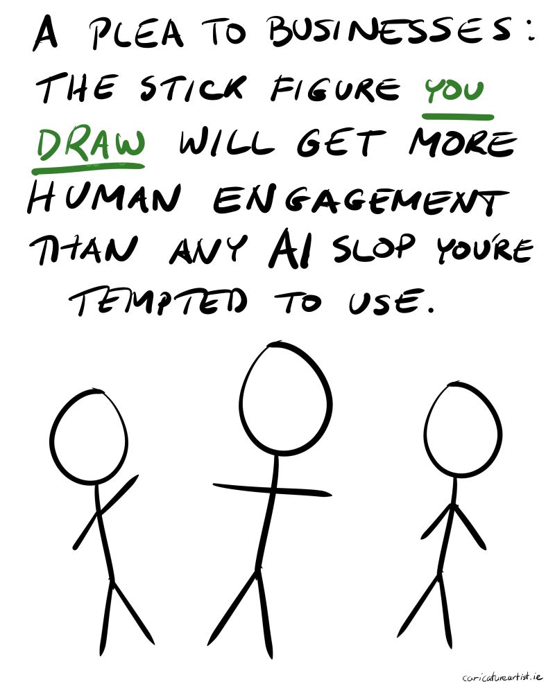 Image shows 3 stick figures with a caption. Caption reads: 
 A PLEA TO BUSINESSES: THE STICK FIGURE YOU DRAW WILL GET MORE HUMAN ENGAGEMENT THAN ANY A I SLOP YOU'RE TEMPTED TO USE.