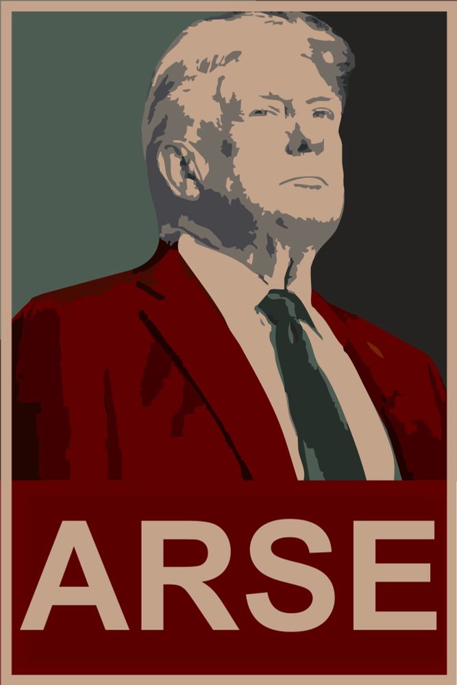 Poster of Trvmp done in the style of the Obama ‘Hope’ poster - colour palette has been changed to colours from WWII nazi colours and the word ‘hope’ changed to ‘arse’ 