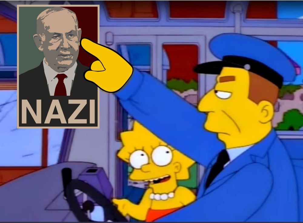 Simpsons meme of the bus driver tapping the sign - the ‘don’t talk to driver’ sign has been replaced by a poster of Netanyahu’s bust with the word Nazi across it