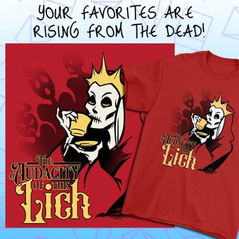 Text reads "your favorites are rising from the dead". Art is of a red tshirt design featuring a sassy lich sipping tea that reads "the audacity of this lich"