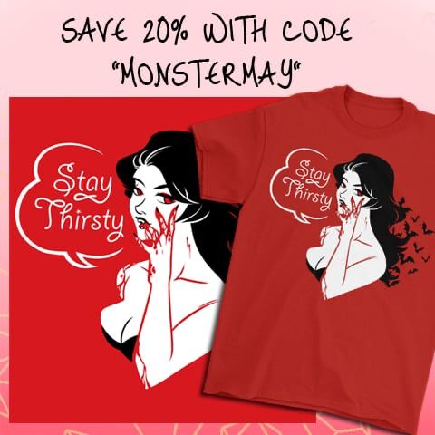 Text reads "save 20% with code Monster May". Art is of a sexy vampire lady on a red shirt with the words "stay thirsty" 