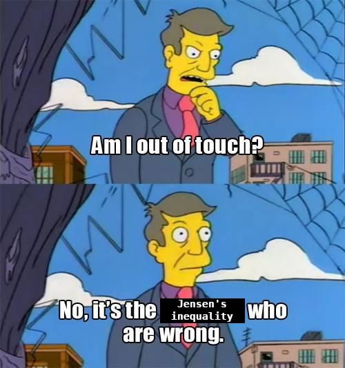 Simpsons meme: "Am I out of touch? No, it's the [Jensen's inequality] who are wrong."