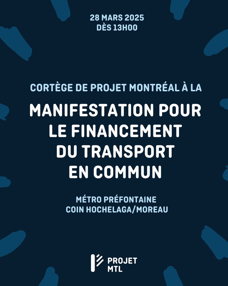 Affiche à fond bleu foncé avec des formes organiques bleues dispersées autour du cadre. Le texte central, en blanc et en lettres majuscules, annonce : « 28 mars 2025 dès 13h00 – Cortège de Projet Montréal à la manifestation pour le financement du transport en commun – Métro Préfontaine, coin Hochelaga/Moreau ». Le logo de Projet Montréal est placé en bas au centre.