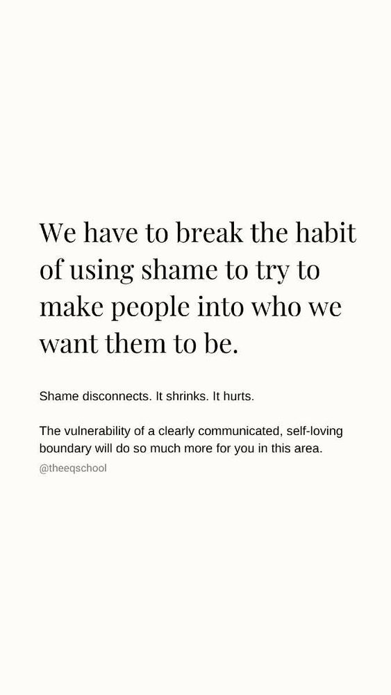 We have to break the habit of using shame to try to make people into who we want them to be.
Shame disconnects. It shrinks. It hurts.
The vulnerability of a clearly communicated, self-loving boundary will do so much more for you in this area. @theeqschool