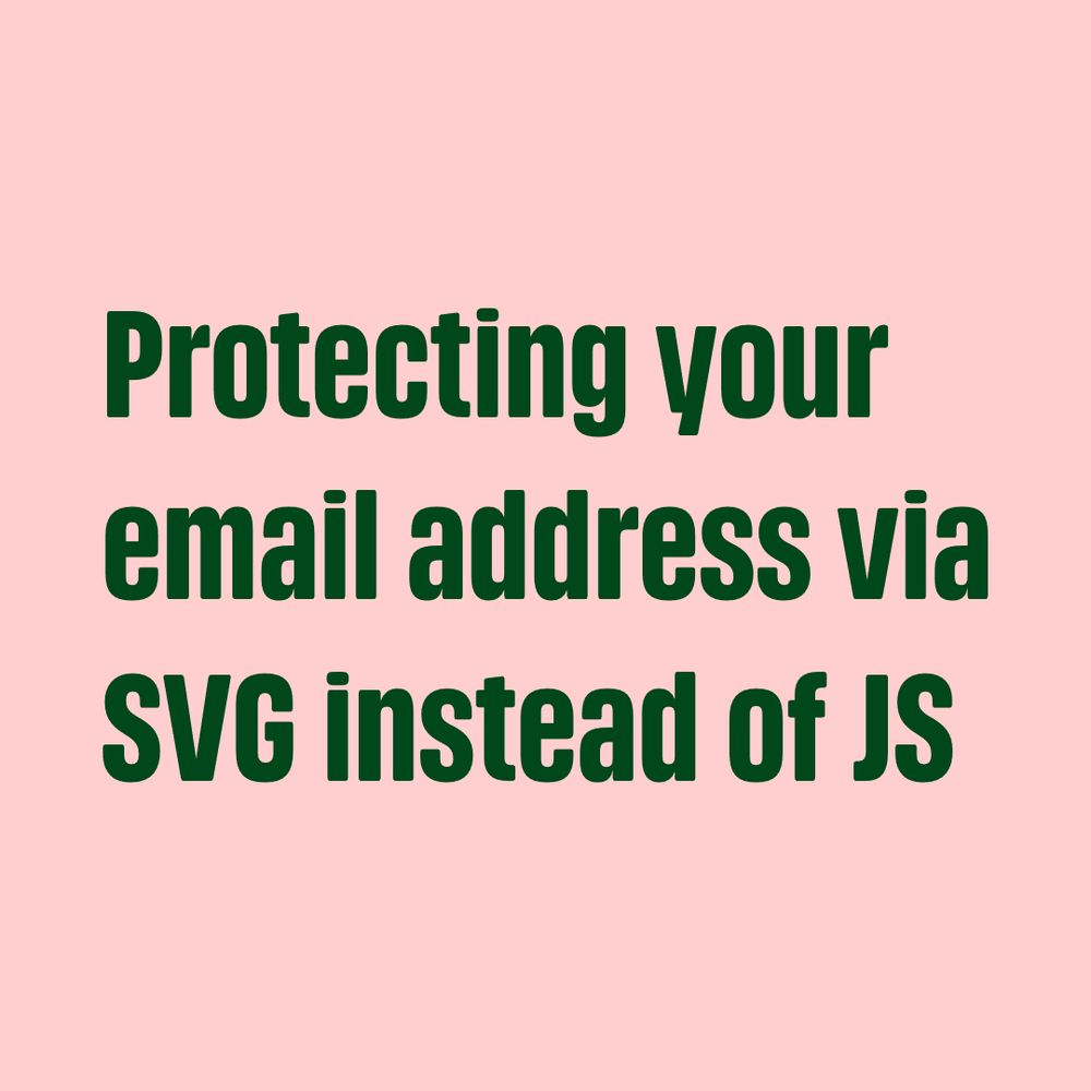 Green text on pink background:
Protecting your email address via SVG instead of JS