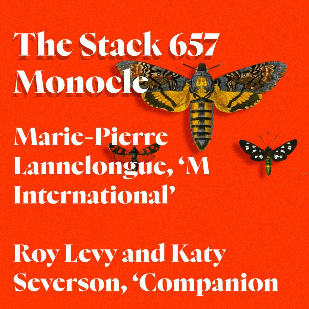 White text on orange background with moths:
The Stack 657
Monocle
Marie-Pierre Lannelongue, ‘M International’
Roy Levy and Katy Severson, ‘Companion