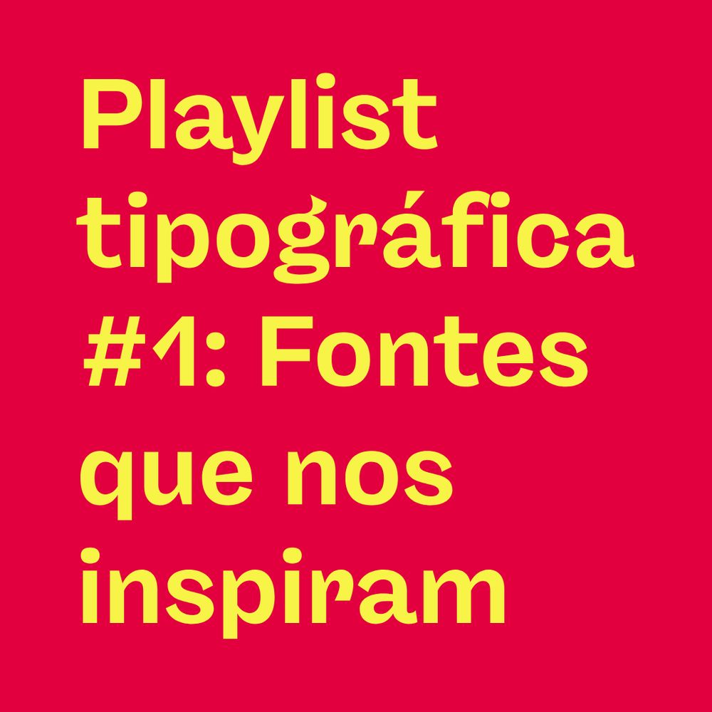 Yellow text on red background:
Playlist tipográfica #1: Fontes que nos inspiram