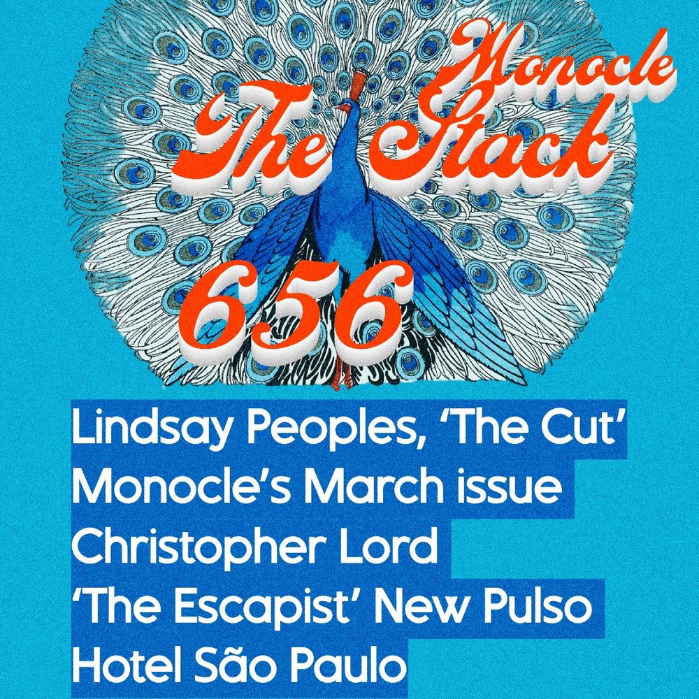 Orange title: The Stack 655 Monocle
Below white text on blue background:
Lindsay Peoples, ‘The Cut’
Monocle’s March issue @christopherLord
‘The Escapist’ New Pulso Hotel São Paulo
Behind, on light blue background, illustration of peacock